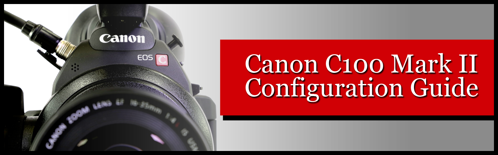 Canon C100 Mark II Configuration Guide